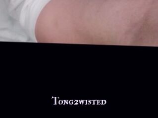 Tong2wisted